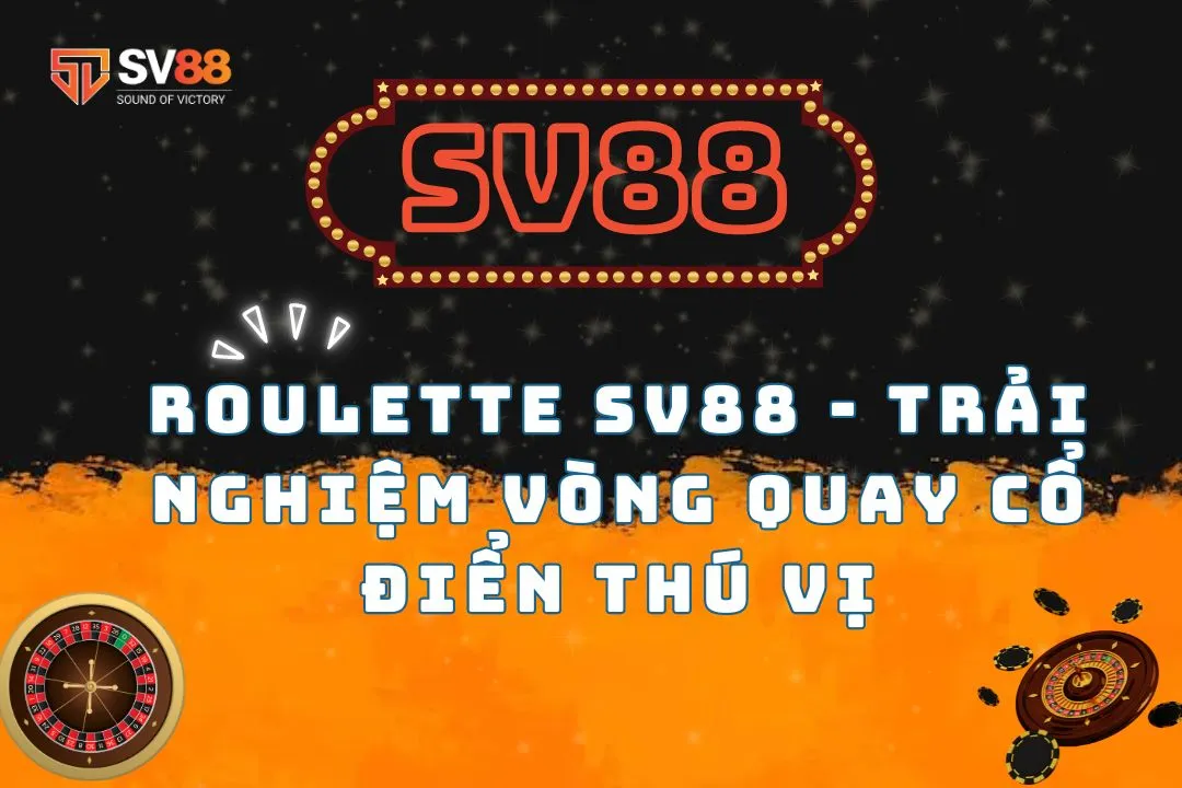 Roulette SV88 - Trải Nghiệm Vòng Quay Cổ Điển Thú Vị