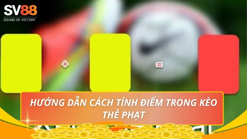 Hướng dẫn cách tính điểm trong kèo thẻ phạt