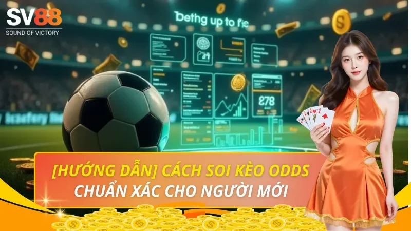 [Hướng Dẫn] Cách soi kèo Odds Chuẩn Xác cho người mới