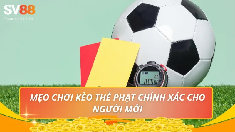 Mẹo chơi kèo thẻ phạt chính xác cho người mới
