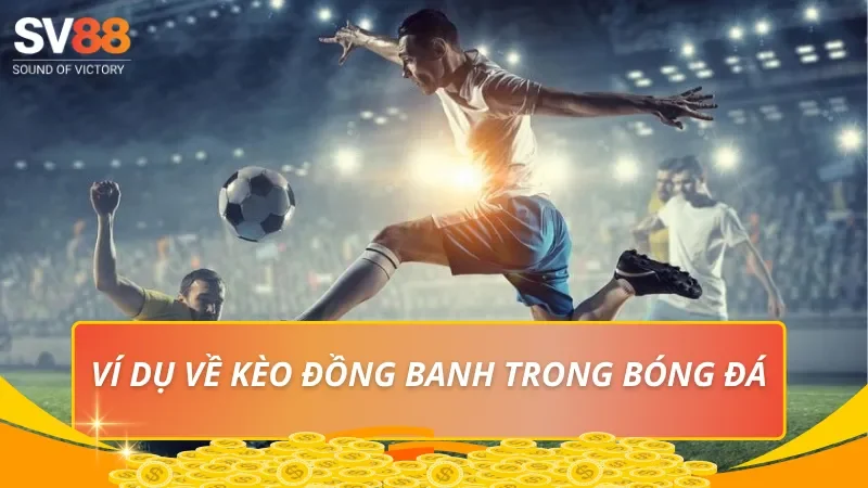Ví dụ về kèo đồng banh trong bóng đá